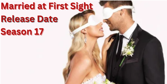 Married at First Sight Season 17 Release Date