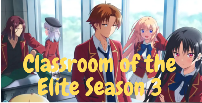 Classroom of the Elite Season 3 Release Date, Cast, Story, Budget
